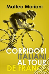 Corridori italiani al Tour de France. E-book. Formato EPUB ebook di Matteo Mariani