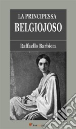 La Principessa Belgiojoso (Da memorie mondane inedite o rare e da archivii segreti di Stato). E-book. Formato EPUB ebook