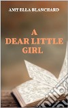 A Dear Little Girl. E-book. Formato EPUB ebook di Amy Ella Blanchard