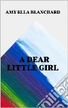 A Dear Little Girl. E-book. Formato EPUB ebook di Amy Ella Blanchard