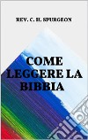 Come leggere la Bibbia. E-book. Formato EPUB ebook di Rev. C. H. Spurgeon