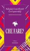 Che fare?. E-book. Formato EPUB ebook di Nikolaj Gavrilovic Cernysevskij