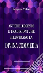 Antiche leggende e tradizioni che illustrano la Divina Commedia. E-book. Formato EPUB ebook