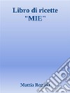 Libro di Ricette 'MIE'. E-book. Formato EPUB ebook di Mattia Regalia