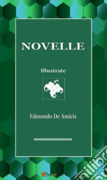 Novelle (Illustrate). E-book. Formato EPUB ebook di Edmondo De Amicis