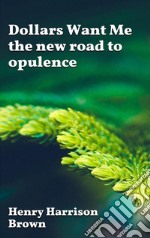 Dollars Want Me - the new road to opulence. E-book. Formato EPUB ebook