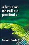 Aforismi, novelle e profezie. E-book. Formato EPUB ebook di Leonardo da Vinci