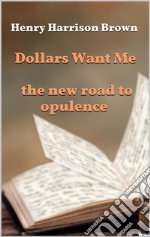 Dollars Want Me - the new road to opulence. E-book. Formato EPUB ebook