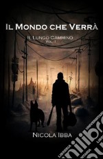 Il Mondo che Verrà - Il Lungo Cammino. E-book. Formato EPUB ebook