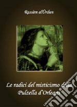 Le radici del misticismo della Pulzella d'Orleans. E-book. Formato PDF ebook