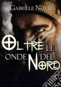 Oltre le onde del Nord. E-book. Formato EPUB ebook di Gerardo Dalena