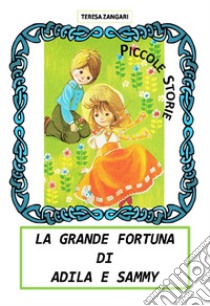 La grande fortuna di Adila e Sammy. E-book. Formato EPUB ebook di Teresa Zangari