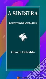 A Sinistra. Bozzetto drammatico. E-book. Formato EPUB ebook