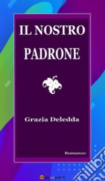 Il nostro padrone. E-book. Formato EPUB ebook di Grazia Deledda