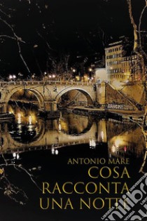 Cosa racconta una notte. E-book. Formato EPUB ebook di Antonio Mare