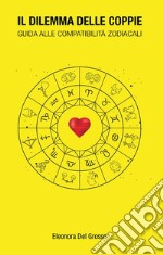 Il dilemma delle coppie - guida alle compatibilità zodiacali. E-book. Formato EPUB ebook