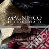 Magnifico il Cioccolato l'anima di un'emozione. E-book. Formato EPUB ebook