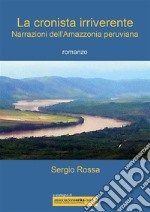 La cronista irriverente - Narrazioni dell&apos;Amazzonia peruviana. E-book. Formato EPUB