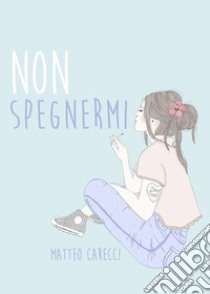 Non spegnermi. E-book. Formato EPUB ebook di Matteo Carecci