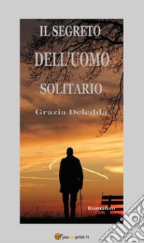 Il segreto dell'uomo solitario. Romanzo. E-book. Formato EPUB ebook di Grazia Deledda