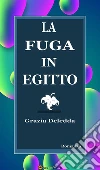 La fuga in Egitto. Romanzo. E-book. Formato EPUB ebook di Grazia Deledda
