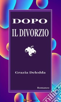 Dopo il divorzio. Romanzo. E-book. Formato EPUB ebook di Grazia Deledda