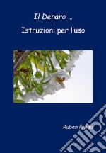 Il Denaro ... Istruzioni per l'uso. E-book. Formato EPUB ebook