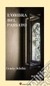 L'ombra del passato. Romanzo. E-book. Formato EPUB ebook