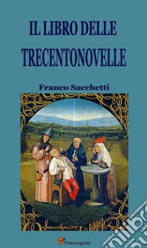 Il libro delle Trecentonovelle. E-book. Formato EPUB ebook di Franco Sacchetti