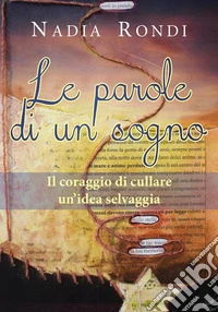 Le parole di un sogno - Il coraggio di cullare un'idea selvaggia. E-book. Formato EPUB ebook