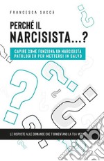 Perché il narcisista…? Capire come funziona un narcisista patologico per mettersi in salvo. E-book. Formato EPUB