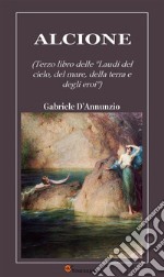 Alcione (Terzo libro delle 'Laudi del cielo, del mare, della terra e degli eroi'). E-book. Formato EPUB ebook