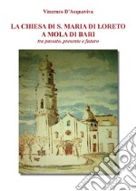 La Chiesa di Santa Maria di Loreto a Mola di Bari tra passato presente e futuro. E-book. Formato EPUB ebook