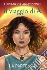 Il viaggio di A - Libro Primo - La partenza. E-book. Formato EPUB ebook