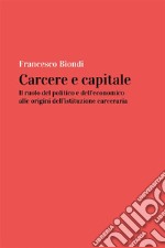 Carcere e capitale: il ruolo del politico e dell'economico all'origine dell'istituzione carceraria. E-book. Formato EPUB ebook