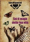 Sei il mago della tua vita. E-book. Formato EPUB ebook di Sara D'Agostini