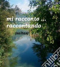 Mi racconto ... raccontando. E-book. Formato EPUB ebook di saltas