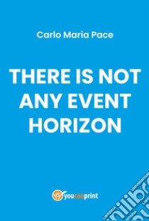 There is not any event horizon. E-book. Formato PDF ebook di Carlo Maria Pace