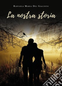 La nostra storia. E-book. Formato EPUB ebook di Raffaela Maria Del Giacinto