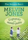Melvin Jones - Sognando un mondo pulito. E-book. Formato EPUB ebook di Pier Antonio Bacci