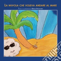 La nuvola che voleva andare al mare. E-book. Formato PDF ebook di Grazia Spizzichino