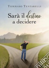 Sarà il destino a decidere. E-book. Formato EPUB ebook di Tommaso Tentarelli