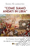 “Come siamo andati in Libia”. La Guerra Italo-Turca tra politica e cronaca (1911-12). E-book. Formato EPUB ebook