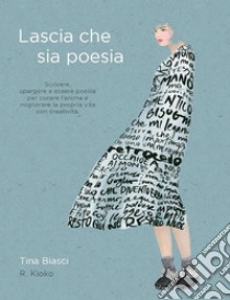 Lascia che sia poesia. E-book. Formato PDF ebook di Tina Biasci