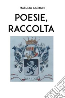 Poesie, raccolta. E-book. Formato EPUB ebook di Massimo Carboni