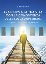 Trasforma la tua vita con la conoscenza delle leggi universali. E-book. Formato EPUB