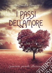 I passi dell'Amore (pensieri, parole, illusioni). E-book. Formato EPUB ebook di Alessandra Benassi