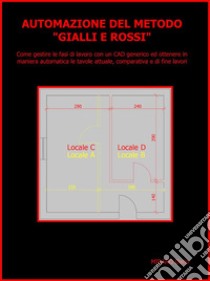 AUTOMAZIONE DEL METODO 'GIALLI E ROSSI' .  Come gestire le fasi di lavoro con un CAD generico ed ottenere in maniera automatica le tavole attuale, comparativa e di fine lavori. E-book. Formato EPUB ebook di Dario Mirano