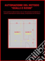 AUTOMAZIONE DEL METODO 'GIALLI E ROSSI' .  Come gestire le fasi di lavoro con un CAD generico ed ottenere in maniera automatica le tavole attuale, comparativa e di fine lavori. E-book. Formato EPUB ebook