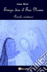 Senza dire il Tuo Nome - Favole cristiane. E-book. Formato EPUB ebook